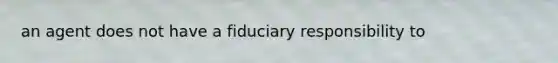 an agent does not have a fiduciary responsibility to