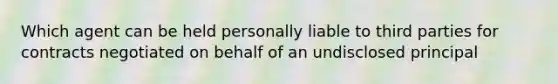 Which agent can be held personally liable to third parties for contracts negotiated on behalf of an undisclosed principal