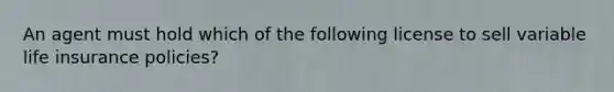 An agent must hold which of the following license to sell variable life insurance policies?