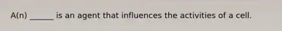 A(n) ______ is an agent that influences the activities of a cell.