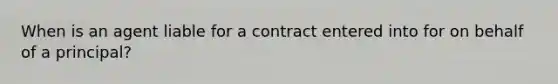 When is an agent liable for a contract entered into for on behalf of a principal?