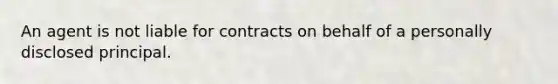 An agent is not liable for contracts on behalf of a personally disclosed principal.