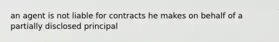 an agent is not liable for contracts he makes on behalf of a partially disclosed principal