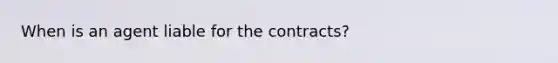 When is an agent liable for the contracts?