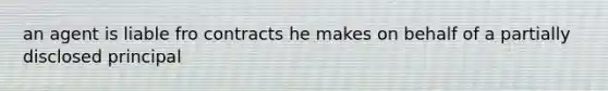 an agent is liable fro contracts he makes on behalf of a partially disclosed principal