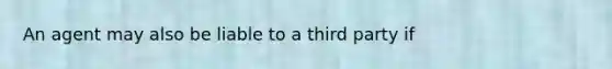 An agent may also be liable to a third party if