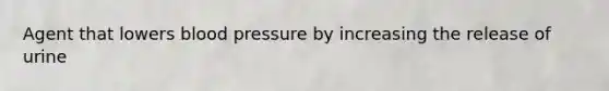 Agent that lowers blood pressure by increasing the release of urine