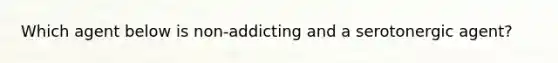 Which agent below is non-addicting and a serotonergic agent?