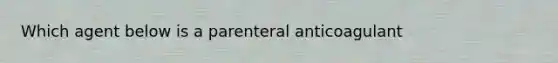 Which agent below is a parenteral anticoagulant