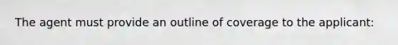 The agent must provide an outline of coverage to the applicant: