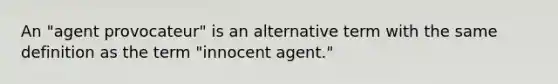 An "agent provocateur" is an alternative term with the same definition as the term "innocent agent."