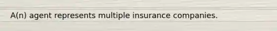 A(n) agent represents multiple insurance companies.