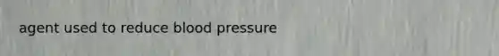 agent used to reduce <a href='https://www.questionai.com/knowledge/kD0HacyPBr-blood-pressure' class='anchor-knowledge'>blood pressure</a>