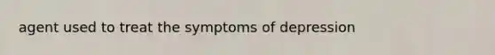 agent used to treat the symptoms of depression