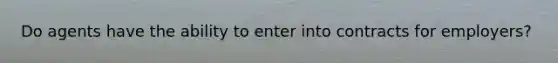Do agents have the ability to enter into contracts for employers?