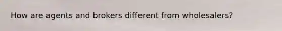 How are agents and brokers different from wholesalers?