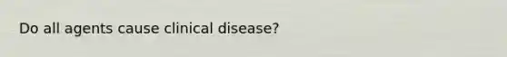 Do all agents cause clinical disease?