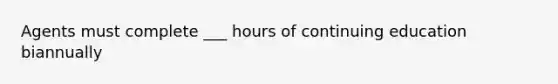 Agents must complete ___ hours of continuing education biannually