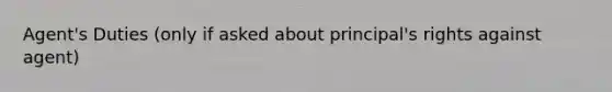 Agent's Duties (only if asked about principal's rights against agent)