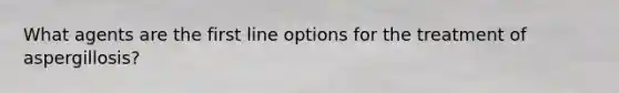 What agents are the first line options for the treatment of aspergillosis?