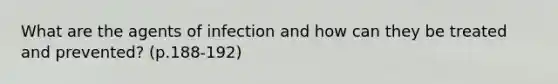 What are the agents of infection and how can they be treated and prevented? (p.188-192)