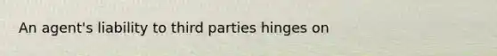 An agent's liability to third parties hinges on