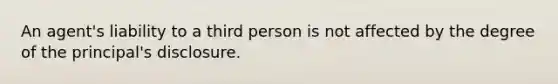 An agent's liability to a third person is not affected by the degree of the principal's disclosure.