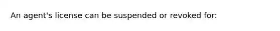 An agent's license can be suspended or revoked for: