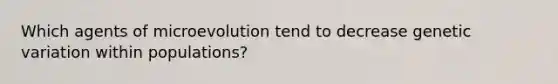 Which agents of microevolution tend to decrease genetic variation within populations?