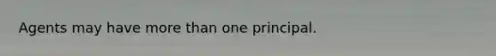 Agents may have more than one principal.