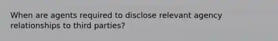 When are agents required to disclose relevant agency relationships to third parties?