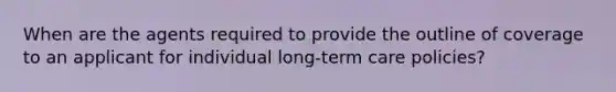 When are the agents required to provide the outline of coverage to an applicant for individual long-term care policies?