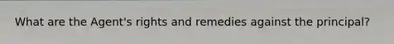 What are the Agent's rights and remedies against the principal?