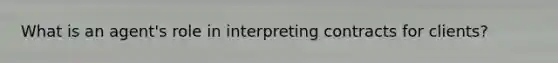 What is an agent's role in interpreting contracts for clients?