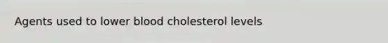 Agents used to lower blood cholesterol levels