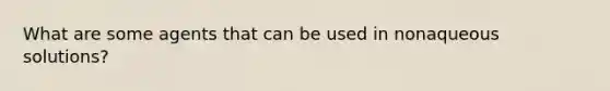 What are some agents that can be used in nonaqueous solutions?
