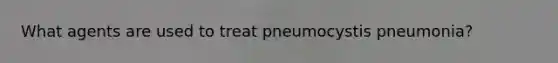 What agents are used to treat pneumocystis pneumonia?