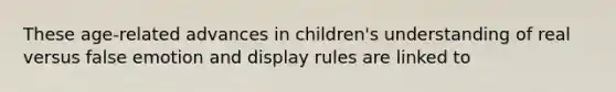 These age-related advances in children's understanding of real versus false emotion and display rules are linked to