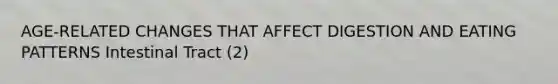 AGE-RELATED CHANGES THAT AFFECT DIGESTION AND EATING PATTERNS Intestinal Tract (2)