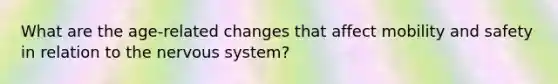 What are the age-related changes that affect mobility and safety in relation to the nervous system?