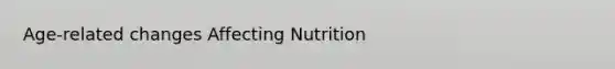 Age-related changes Affecting Nutrition