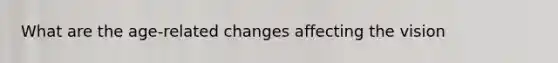 What are the age-related changes affecting the vision