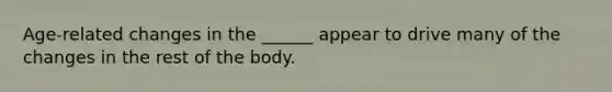 Age-related changes in the ______ appear to drive many of the changes in the rest of the body.