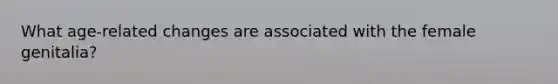 What age-related changes are associated with the female genitalia?