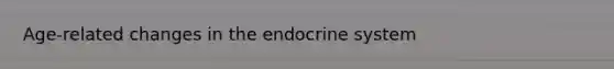 Age-related changes in the endocrine system