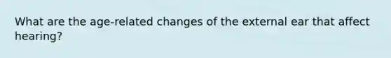 What are the age-related changes of the external ear that affect hearing?