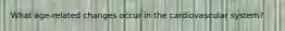 What age-related changes occur in the cardiovascular system?