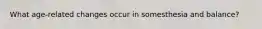 What age-related changes occur in somesthesia and balance?