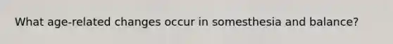 What age-related changes occur in somesthesia and balance?