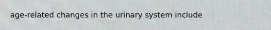 age-related changes in the urinary system include